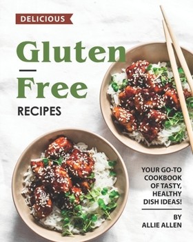 Paperback Delicious Gluten-Free Recipes: Your Go-To Cookbook of Tasty, Healthy Dish Ideas! Book