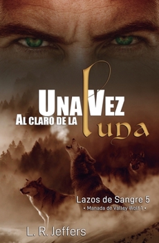 Una vez al claro de la luna: Manada de Valley Wolf 1 (Lazos de Sangre) - Book #5 of the Lazos de Sangre