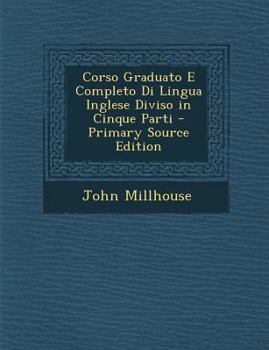 Paperback Corso Graduato E Completo Di Lingua Inglese Diviso in Cinque Parti - Primary Source Edition [Italian] Book