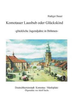 Paperback Komotauer Lausbub oder Glückskind: Glückliche Jugendjahre in Böhmen [German] Book