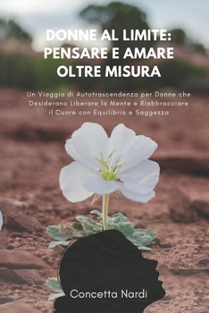 Paperback Donne al Limite: Pensare e Amare Oltre Misura: Un Viaggio di Autotrascendenza per Donne che Desiderano Liberare la Mente e Riabbracciar [Italian] Book