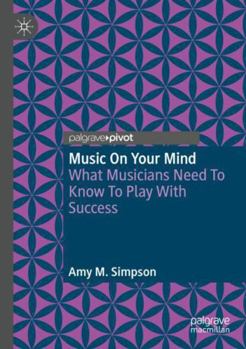 Music on Your Mind: What Musicians Need to Know to Play with Success