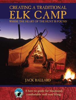 Hardcover Creating a Traditional Elk Camp: Where the Heart of the Hunt Is Found Book