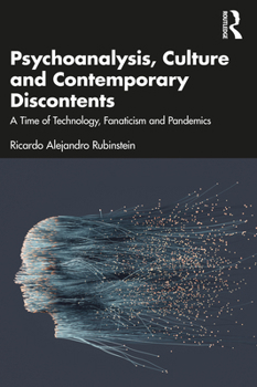 Paperback Psychoanalysis, Culture and Contemporary Discontents: A Time of Technology, Fanaticism and Pandemics Book