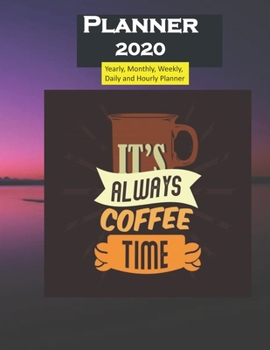 Planner 2020 Its Always Coffee Time Quote: Yearly, Monthly, Weekly, Daily and Hourly Planner size 8.5 Inch x 11 Inch 99 books