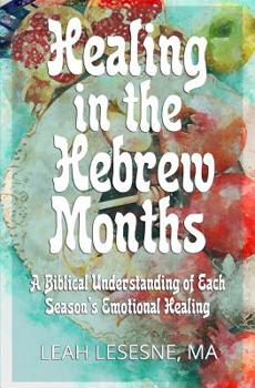 Paperback Healing in the Hebrew Months: A Biblical Understanding of Each Season's Emotional Healing Book