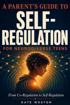 Paperback Parent's Guide to Self-Regulation for Neurodiverse Teens: From Co-Regulation to Self-Regulation: Practical Strategies, Crisis Scripts & a Step-by-Step Path to Independence Book