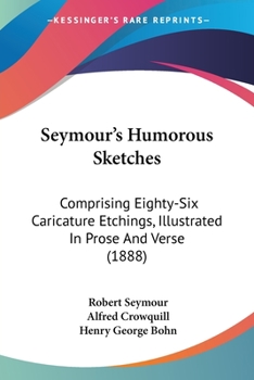 Paperback Seymour's Humorous Sketches: Comprising Eighty-Six Caricature Etchings, Illustrated In Prose And Verse (1888) Book