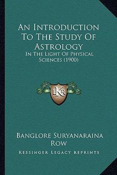 An Introduction To The Study Of Astrology: In The Light Of Physical Sciences