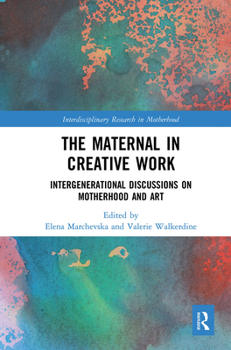 Paperback The Maternal in Creative Work: Intergenerational Discussions on Motherhood and Art Book