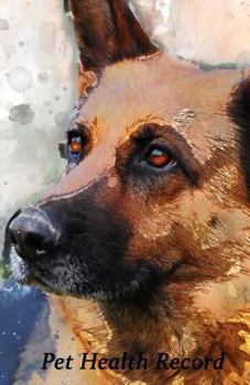 Pet Health Record : Dog Vaccination and Shot Record Note Book, Complete Puppy and Dog Immunization Schedule and Record with German Shepherd Design Cover