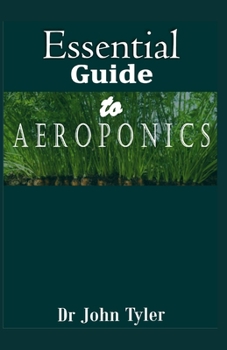 Paperback Essential Guide to aeroponics: Step-by-Step guide to growing plants using Aeroponics system Book