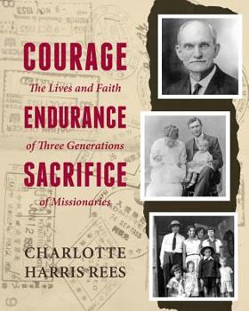 Paperback Courage, Endurance, Sacrifice: The Lives and Faith of Three Generations of Missionaries Book