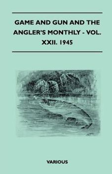 Paperback Game and Gun and the Angler's Monthly - Vol. XXII. 1945 Book