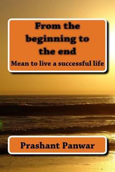 Paperback From the beginning to the end: Mean to be live a successful life Book