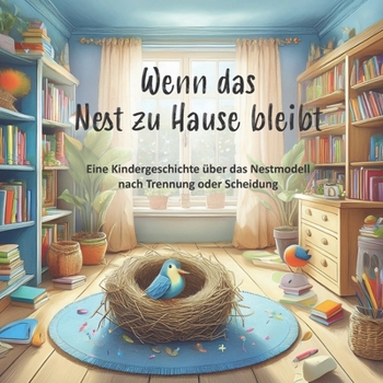 Paperback Wenn das Nest zu Hause bleibt: Eine Kindergeschichte über das Nestmodell nach Trennung oder Scheidung [German] Book