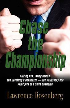 Paperback Chase the Championship: Kicking Ass, Taking Names, and Becoming a Dealmaker - The Philosophy and Principles of a Sales Champion Book