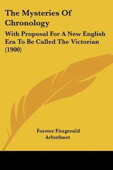 The Mysteries of Chronology: With Proposal for a New English Era to Be Called the Victorian