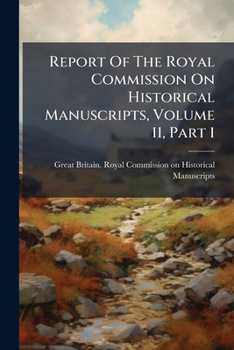 Paperback Report Of The Royal Commission On Historical Manuscripts, Volume 11, Part 1 Book