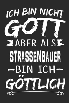 Ich bin nicht Gott aber als Strassenbauer bin ich g�ttlich: Notizbuch mit 110 linierten Seiten, Nutzung auch als Dekoration in Form eines Schild bzw. Poster m�glich