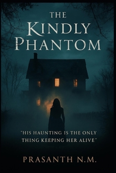 The Kindly Phantom: His haunting is the only thing keeping her alive.