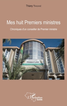 Mes huit Premiers ministres: Chroniques d'un conseiller de Premier ministre (Harmattan Guinée) (French Edition)