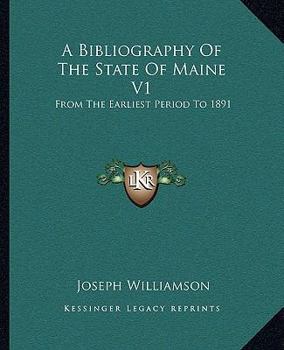 Paperback A Bibliography Of The State Of Maine V1: From The Earliest Period To 1891 Book