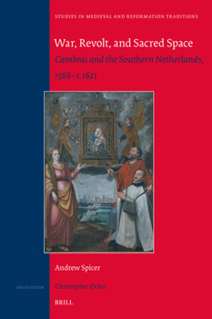 War, Revolt and Sacred Space: Cambrai and the Southern Netherlands, 1566-C.1621
