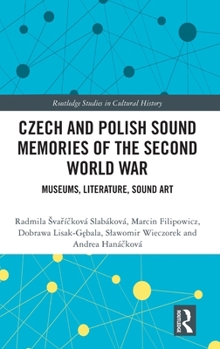 Hardcover Czech and Polish Sound Memories of the Second World War: Museums, Literature, Sound Art Book
