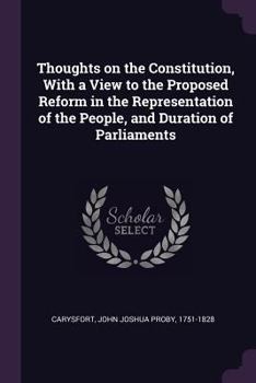 Paperback Thoughts on the Constitution, With a View to the Proposed Reform in the Representation of the People, and Duration of Parliaments Book