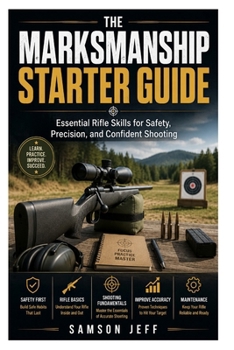 Paperback The Marksmanship Starter Guide: Essential Rifle Skills for Safety, Precision, and Confident Shooting Book