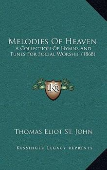 Melodies of Heaven: A Collection of Hymns and Tunes for Social Worship; For the Use of Universalist and Other Liberal Christian Churches (Classic Reprint)