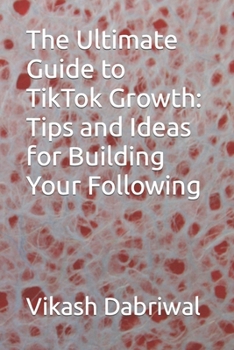 Paperback The Ultimate Guide to TikTok Growth: Tips and Ideas for Building Your Following Book