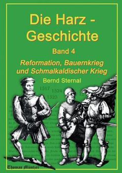 Paperback Die Harz - Geschichte 4: Reformation, Bauernkrieg und Schmalkaldischer Krieg [German] Book