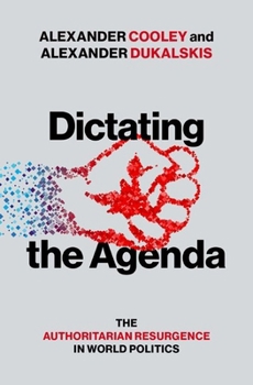 Hardcover Dictating the Agenda: The Authoritarian Resurgence in World Politics Book