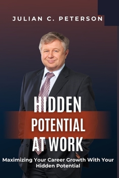 Paperback Hidden Potential at Work: Maximizing Your Career Growth With Your Hidden Potential Book