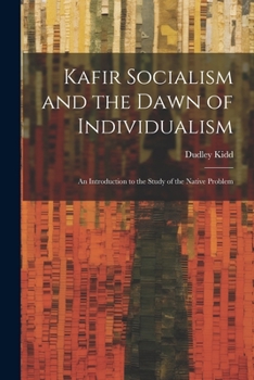 Paperback Kafir Socialism and the Dawn of Individualism; an Introduction to the Study of the Native Problem Book