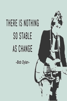 THERE IS NOTHING SO STABLE AS CHANGE -Bob Dylan: Lined Notebook, 110 Pages –Inspirational Quote on Dusty Green Matte Soft Cover, 6X9 inch Journal for ... (Strong Encouraging Messages For Daily Life)