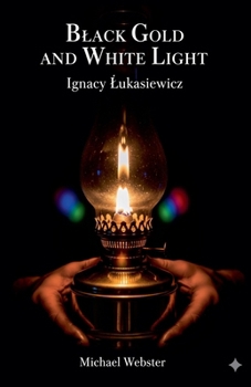 Paperback Black Gold and White Light: Ignacy Lukasiewicz Book