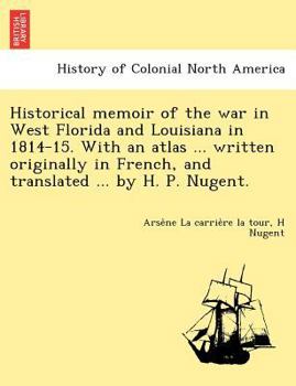 Paperback Historical memoir of the war in West Florida and Louisiana in 1814-15. With an atlas ... written originally in French, and translated ... by H. P. Nug Book