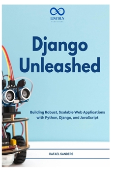 Paperback Django Unleashed: Building Robust, Scalable Web Applications with Python, Django, and JavaScript Book