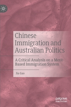 Hardcover Chinese Immigration and Australian Politics: A Critical Analysis on a Merit-Based Immigration System Book