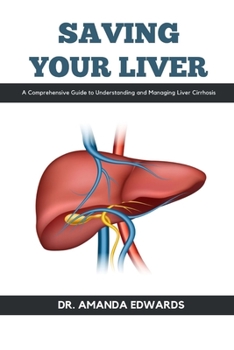 Paperback Saving Your Liver: A Comprehensive Guide to Understanding and Managing Liver Cirrhosis Book