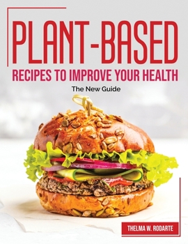 Paperback Plant-Based Recipes to Improve Your Health: The New Guide Book