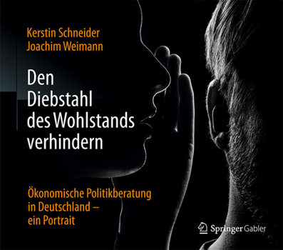 Hardcover Den Diebstahl Des Wohlstands Verhindern: Ökonomische Politikberatung in Deutschland - Ein Portrait [German] Book