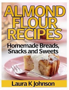Paperback Almond Flour Recipes: Homemade Breads, Snacks and Sweets Book