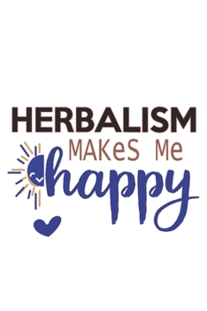 Herbalism Makes Me Happy  Herbalism Lovers Herbalism OBSESSION Notebook A beautiful: Lined Notebook / Journal Gift, , 120 Pages, 6 x 9 inches , ... Personalized Journal, Customized Journa