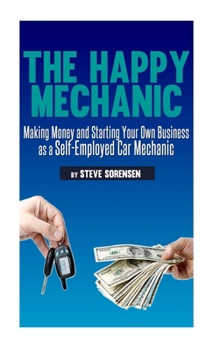 Paperback The Happy Mechanic: Making Money and Starting Your Own Business as a Self-Employed Car Mechanic Book