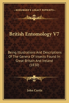 Paperback British Entomology V7: Being Illustrations And Descriptions Of The Genera Of Insects Found In Great Britain And Ireland (1830) Book