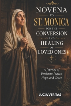 Novena to St. Monica for the Conversion and Healing of Loved Ones: A Journey of Persistent Prayer, Hope, and Grace